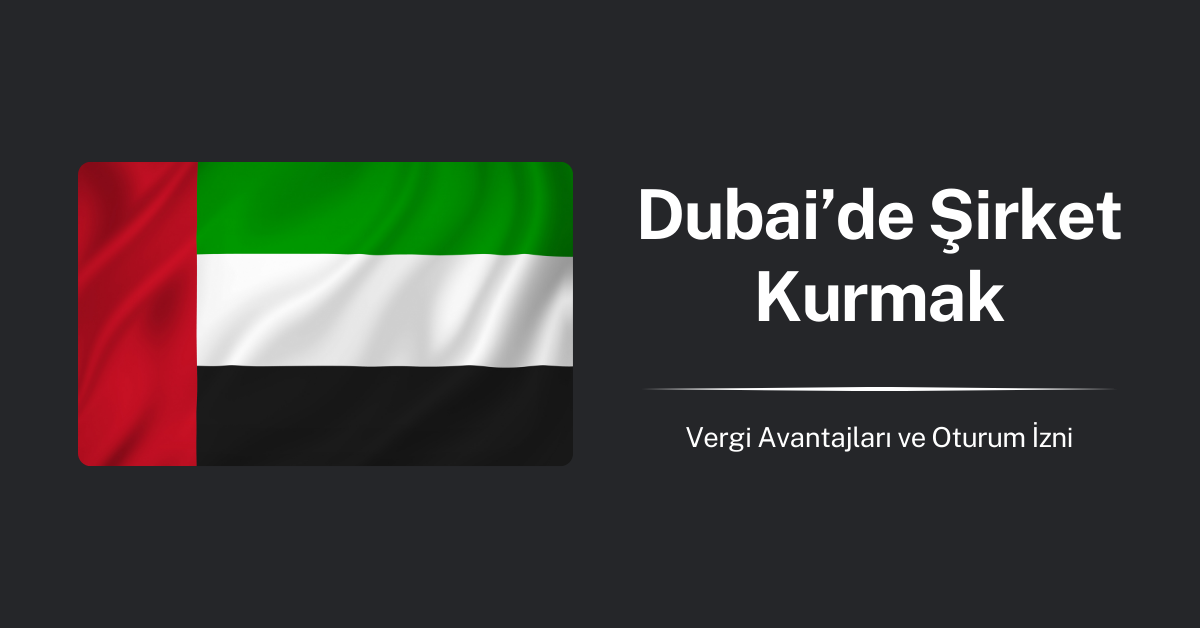 Dubai’de (BAE) Şirket Kurmak: Süreç ve Avantajlar